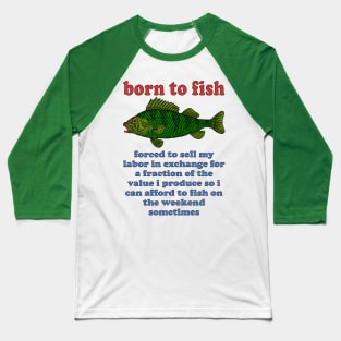 Born To Fish Forced To Sell My Labor - Fishing, Oddly Specific Meme Baseball T-Shirt